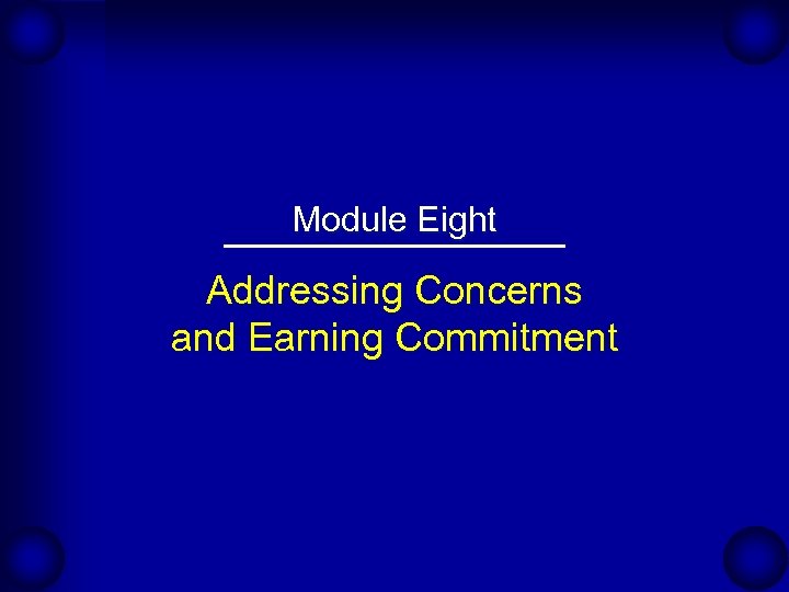 Module Eight Addressing Concerns and Earning Commitment 