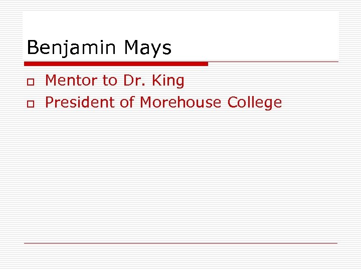 Benjamin Mays o o Mentor to Dr. King President of Morehouse College 