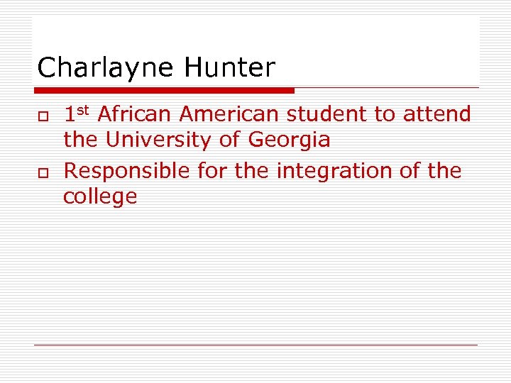 Charlayne Hunter o o 1 st African American student to attend the University of