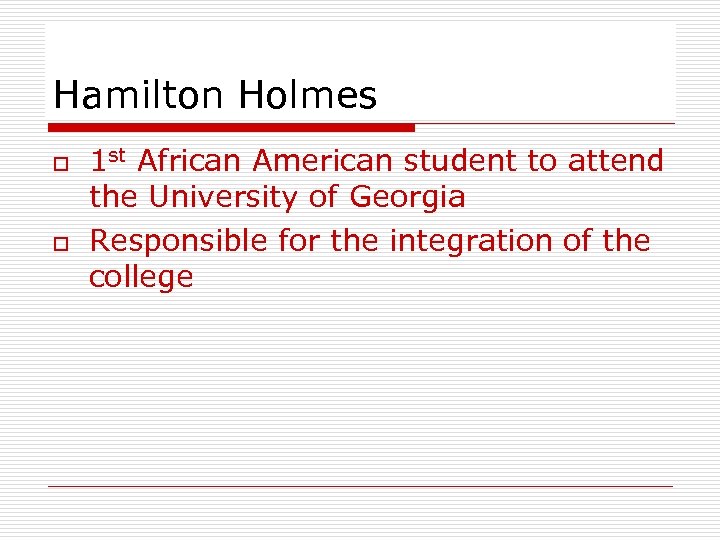 Hamilton Holmes o o 1 st African American student to attend the University of