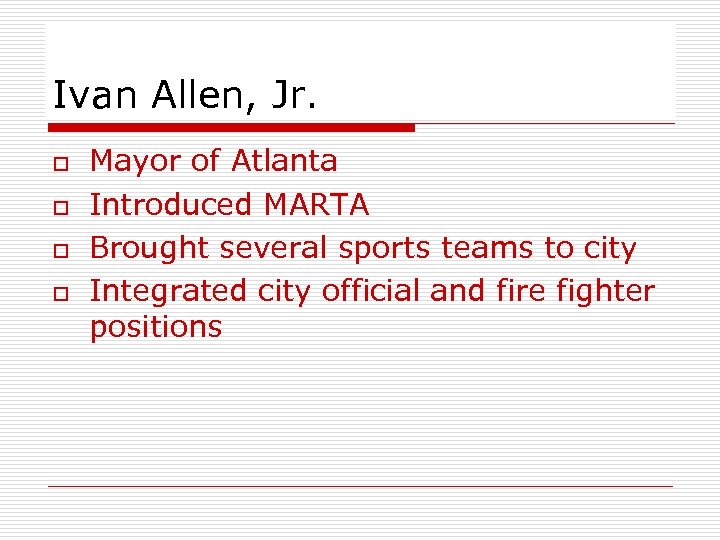 Ivan Allen, Jr. o o Mayor of Atlanta Introduced MARTA Brought several sports teams