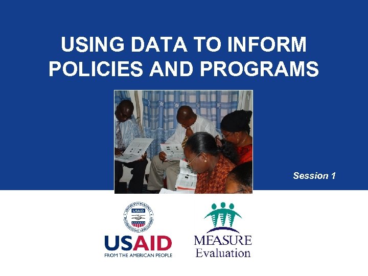 USING DATA TO INFORM POLICIES AND PROGRAMS Session 1 