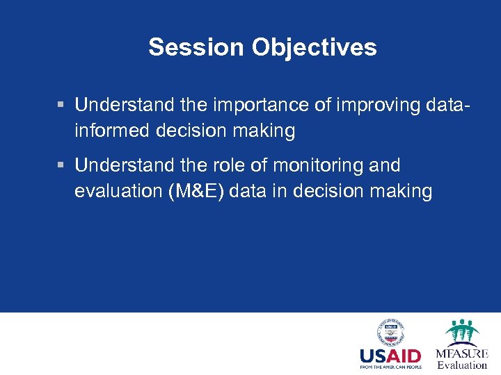 Session Objectives § Understand the importance of improving datainformed decision making § Understand the
