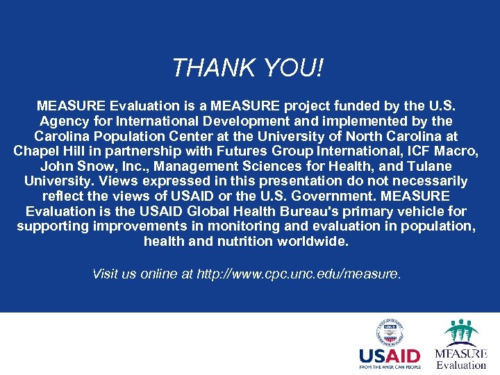 THANK YOU! MEASURE Evaluation is a MEASURE project funded by the U. S. Agency