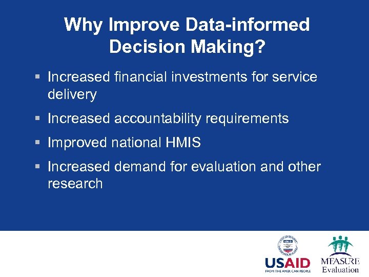 Why Improve Data-informed Decision Making? § Increased financial investments for service delivery § Increased