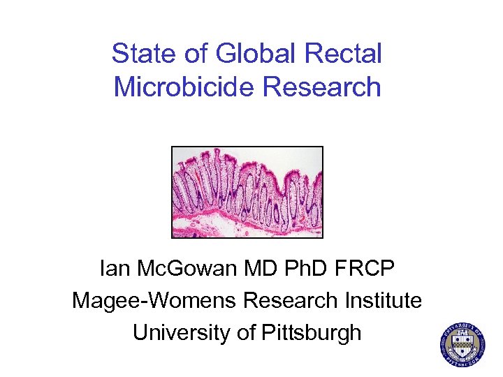 State of Global Rectal Microbicide Research Ian Mc. Gowan MD Ph. D FRCP Magee-Womens