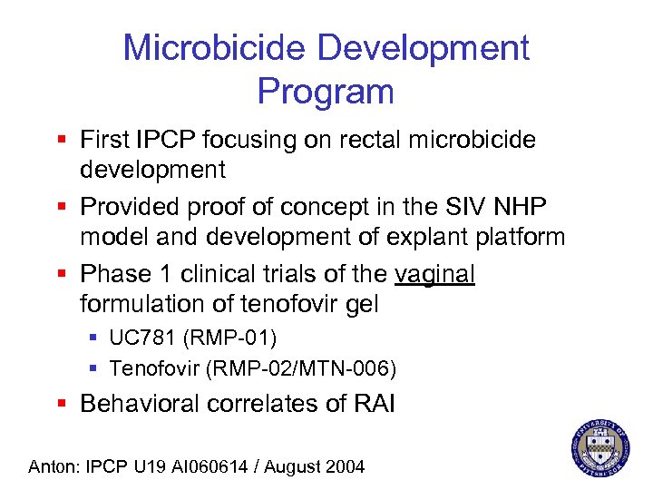Microbicide Development Program § First IPCP focusing on rectal microbicide development § Provided proof