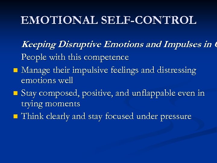 EMOTIONAL SELF-CONTROL Keeping Disruptive Emotions and Impulses in C People with this competence n