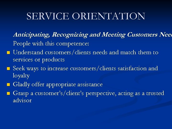 SERVICE ORIENTATION Anticipating, Recognizing and Meeting Customers Need n n People with this competence: