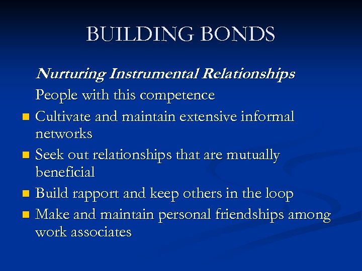 BUILDING BONDS Nurturing Instrumental Relationships People with this competence n Cultivate and maintain extensive