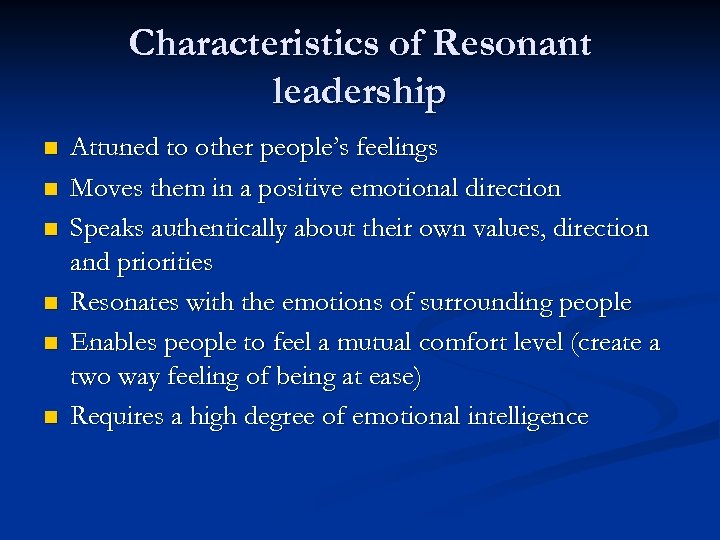 Characteristics of Resonant leadership n n n Attuned to other people’s feelings Moves them