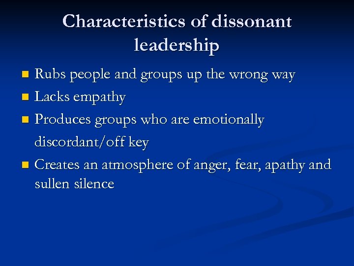 Characteristics of dissonant leadership Rubs people and groups up the wrong way n Lacks