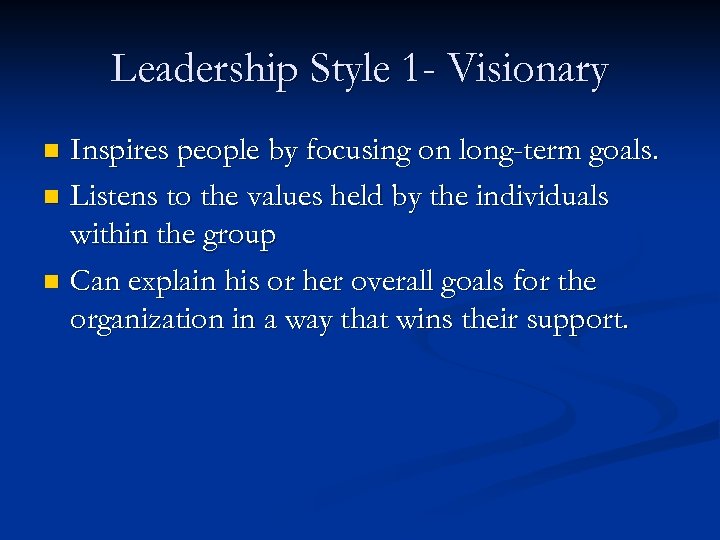 Leadership Style 1 - Visionary Inspires people by focusing on long-term goals. n Listens