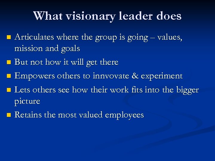 What visionary leader does Articulates where the group is going – values, mission and