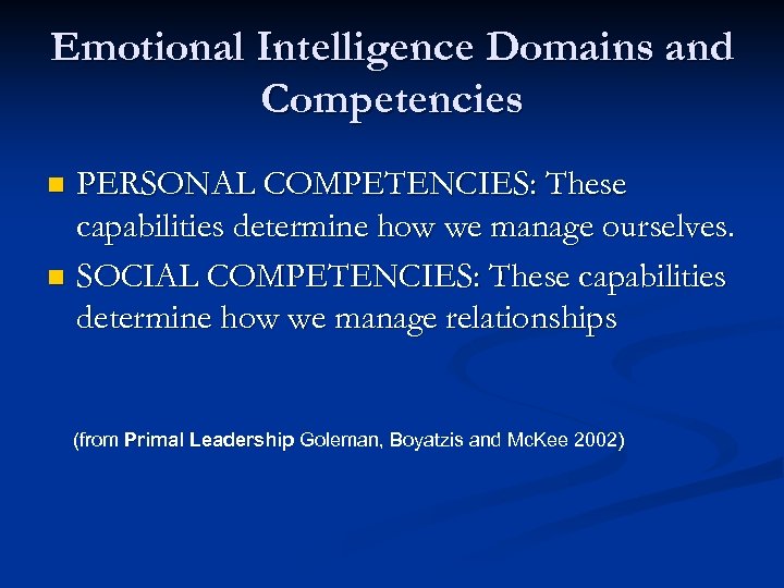 Emotional Intelligence Domains and Competencies PERSONAL COMPETENCIES: These capabilities determine how we manage ourselves.