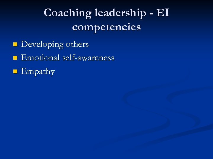 Coaching leadership - EI competencies Developing others n Emotional self-awareness n Empathy n 