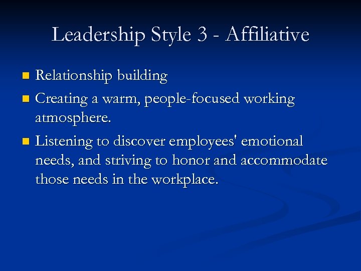 Leadership Style 3 - Affiliative Relationship building n Creating a warm, people-focused working atmosphere.