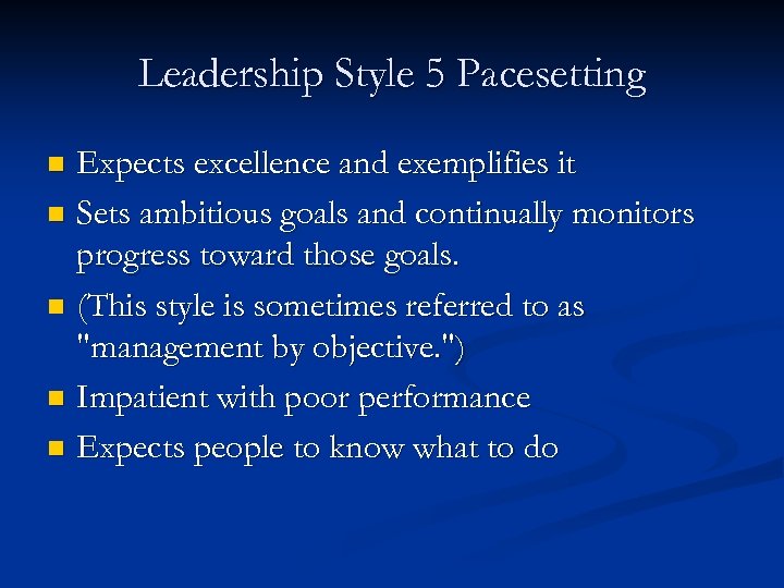 Leadership Style 5 Pacesetting Expects excellence and exemplifies it n Sets ambitious goals and