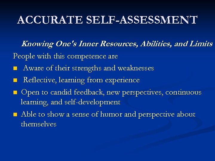 ACCURATE SELF-ASSESSMENT Knowing One's Inner Resources, Abilities, and Limits People with this competence are