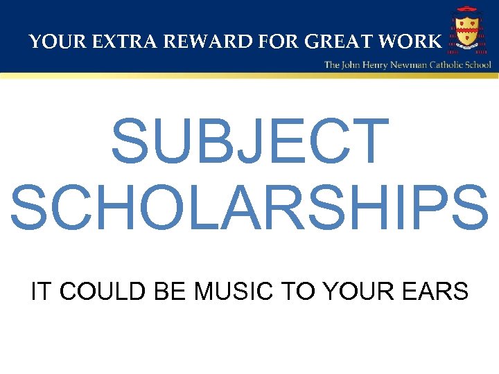 YOUR EXTRA REWARD FOR GREAT WORK SUBJECT SCHOLARSHIPS IT COULD BE MUSIC TO YOUR