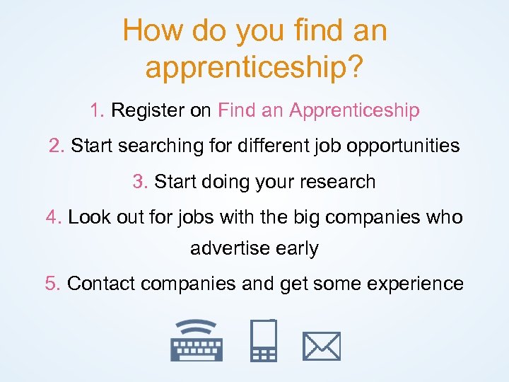 How do you find an apprenticeship? 1. Register on Find an Apprenticeship 2. Start