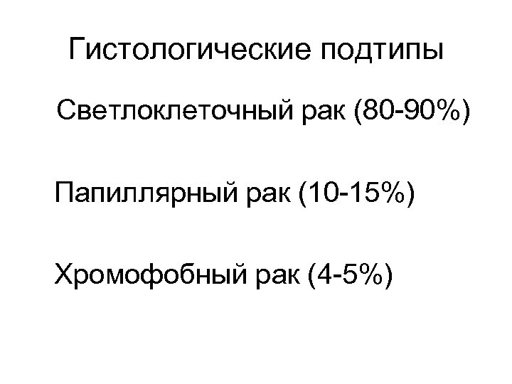 Гистологические подтипы Светлоклеточный рак (80 -90%) Папиллярный рак (10 -15%) Хромофобный рак (4 -5%)