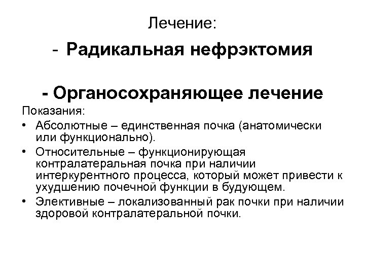 Лечение: - Радикальная нефрэктомия - Органосохраняющее лечение Показания: • Абсолютные – единственная почка (анатомически