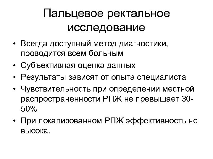 Пальцевое ректальное исследование • Всегда доступный метод диагностики, проводится всем больным • Субъективная оценка