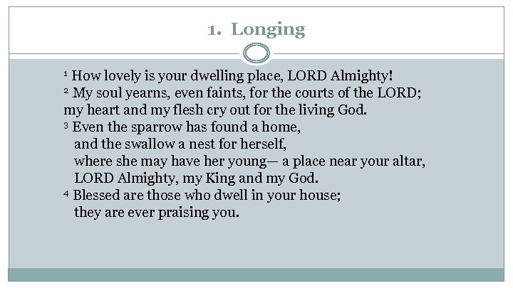 1. Longing 1 How lovely is your dwelling place, LORD Almighty! 2 My soul