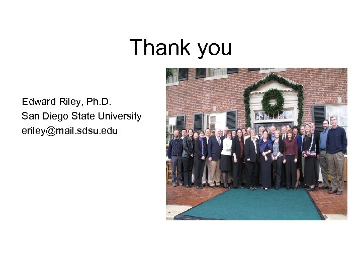 Thank you Edward Riley, Ph. D. San Diego State University eriley@mail. sdsu. edu 