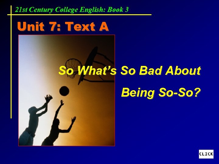 21 st Century College English: Book 3 Unit 7: Text A So What’s So