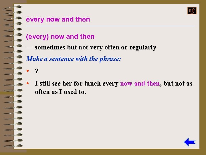 every now and then (every) now and then — sometimes but not very often