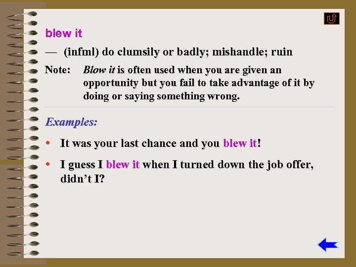 blew it — (infml) do clumsily or badly; mishandle; ruin Note: Blow it is