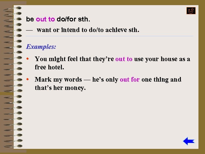 be out to do/for sth. — want or intend to do/to achieve sth. Examples: