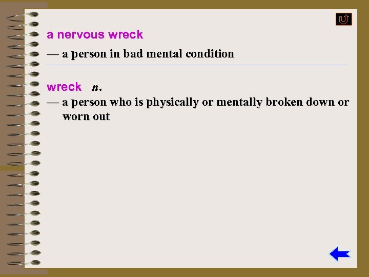 a nervous wreck — a person in bad mental condition wreck n. — a