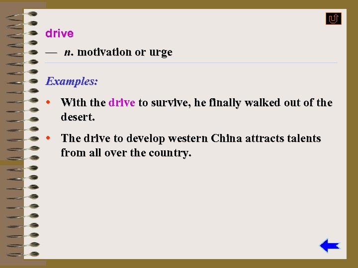 drive — n. motivation or urge Examples: • With the drive to survive, he