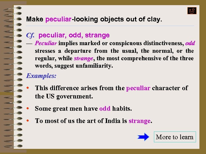Make peculiar-looking objects out of clay. Cf. peculiar, odd, strange — Peculiar implies marked
