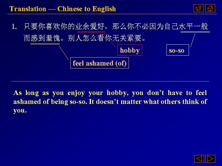 Translation — Chinese to English 1. 只要你喜欢你的业余爱好，那么你不必因为自己水平一般 而感到羞愧。别人怎么看你无关紧要。 hobby so-so feel ashamed (of) As