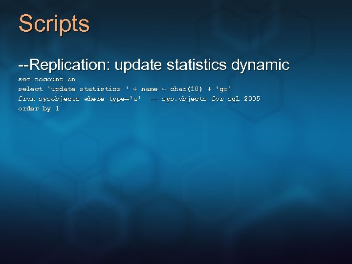 Scripts --Replication: update statistics dynamic set nocount on select 'update statistics ' + name