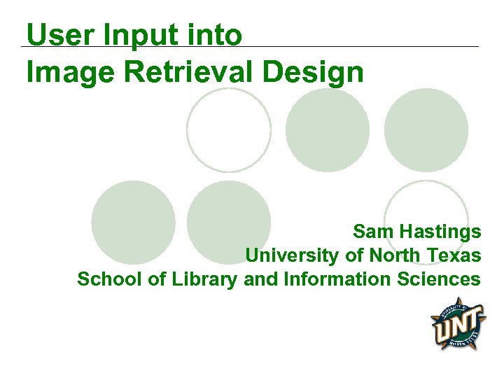 User Input into Image Retrieval Design Sam Hastings University of North Texas School of