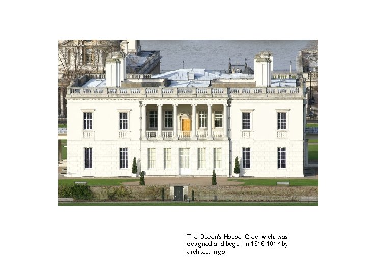 The Queen's House, Greenwich, was designed and begun in 1616 -1617 by architect Inigo