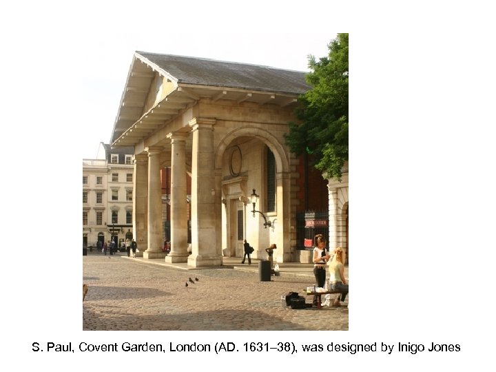 S. Paul, Covent Garden, London (AD. 1631– 38), was designed by Inigo Jones 