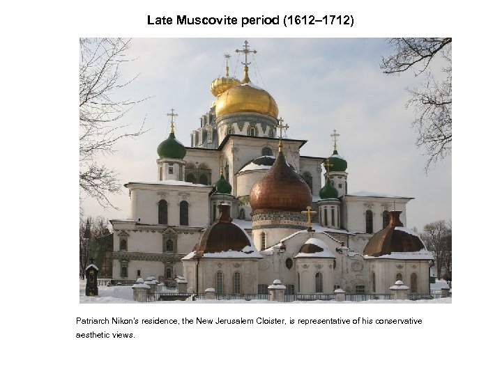 Late Muscovite period (1612– 1712) Patriarch Nikon's residence, the New Jerusalem Cloister, is representative