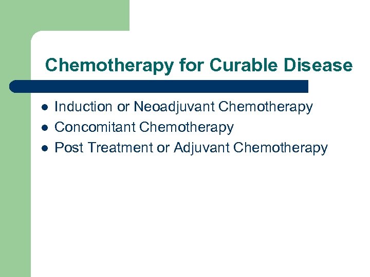 Chemotherapy for Curable Disease l l l Induction or Neoadjuvant Chemotherapy Concomitant Chemotherapy Post