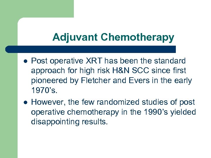 Adjuvant Chemotherapy l l Post operative XRT has been the standard approach for high