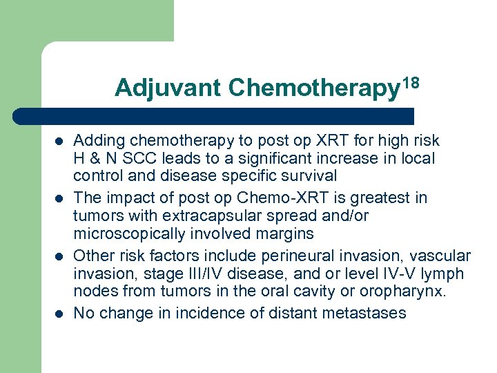 Adjuvant Chemotherapy 18 l l Adding chemotherapy to post op XRT for high risk