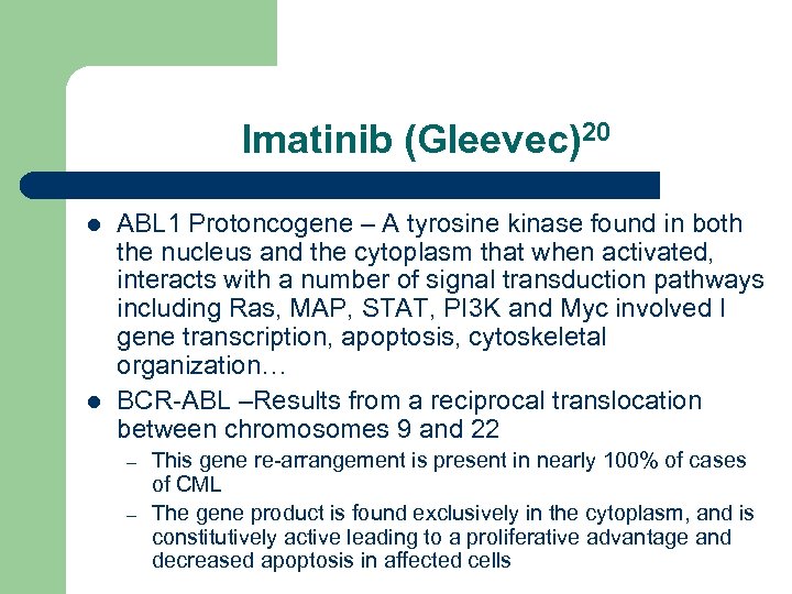 Imatinib (Gleevec)20 l l ABL 1 Protoncogene – A tyrosine kinase found in both