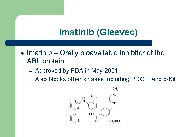 Imatinib (Gleevec) l Imatinib – Orally bioavailable inhibitor of the ABL protein – –