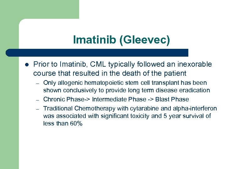 Imatinib (Gleevec) l Prior to Imatinib, CML typically followed an inexorable course that resulted