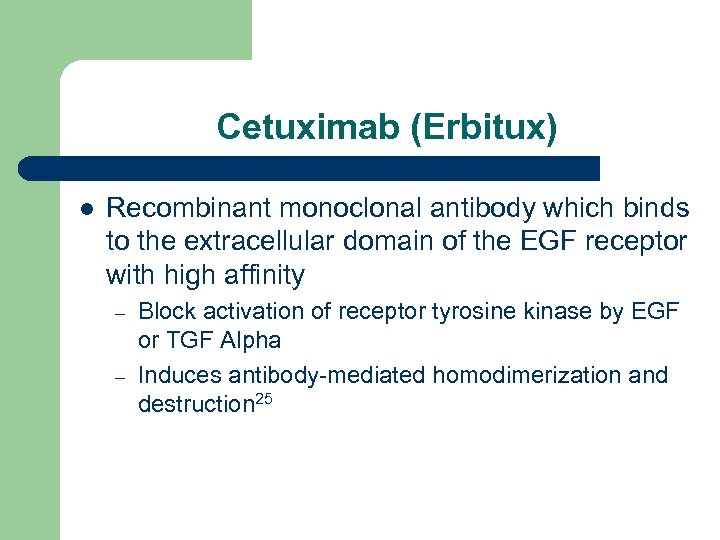 Cetuximab (Erbitux) l Recombinant monoclonal antibody which binds to the extracellular domain of the
